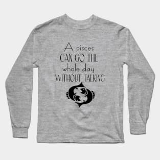 A pisces can go the whole day without talking Long Sleeve T-Shirt